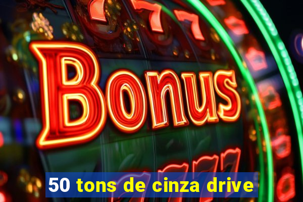 50 tons de cinza drive